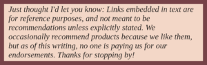 Link disclaimer: Links embedded in text are for reference purposes, and not meant to be recommendations unless explicitly stated. We occasionally recommend products because we like them, but as of this writing no one is paying us for our endorsements. Thanks for stopping by!